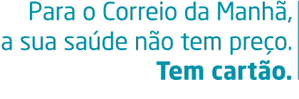 Para o Correio da Manhã, a sua saúde não tem preço. Tem cartão.