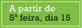 A partir de 5ª feira, dia 15
